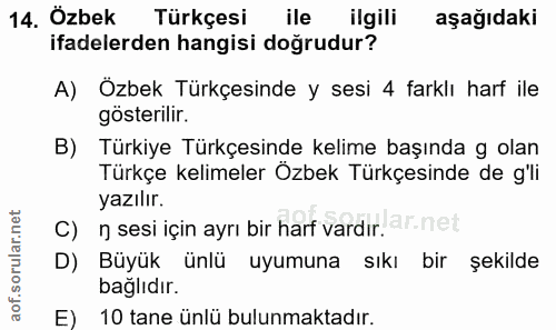 14. soru: Özbek Türkçesi ile ilgili aşağıdaki ifadelerden hangisi doğrudur? A) Özbek Türkçesinde y sesi 4 farklı harf ile göste…