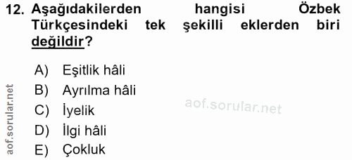 12. soru: Aşağıdakilerden hangisi Özbek Türkçesindeki tek şekilli eklerden biri değildir? A) Eşitlik hâli B) Ayrılma hâli C) İy…