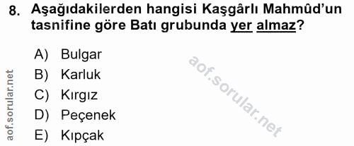 8. soru: Aşağıdakilerden hangisi Kaşgârlı Mahmûd'un tasnifine göre Batı grubunda yer almaz? A) Bulgar B) Karluk C) Kırgız D) P…