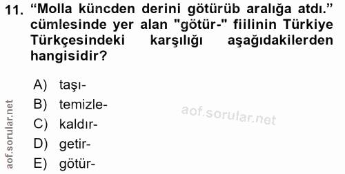 11. soru: "Molla küncden derini götürüb aralığa atdı." cümlesinde yer alan "götür-" fiilinin Türkiye Türkçesindeki m karşılığı…