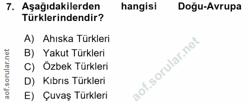 7. soru: Aşağıdakilerden hangisi Doğu-Avrupa Türklerindendir? A) Ahıska Türkleri B) Yakut Türkleri C) Özbek Türkleri D) Kıbrıs…