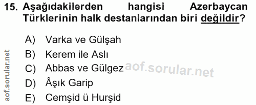 15. soru: Aşağıdakilerden hangisi Azerbaycan Türklerinin halk destanlarından biri değildir? A) Varka ve Gülşah B) Kerem ile Asl…