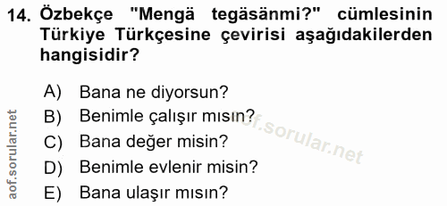 14. soru: Ozbekçe "Mengä tegäsänmi?" cümlesinin Türkiye Türkçesine çevirisi aşağıdakilerden hangisidir? A) Bana ne diyorsun? B)…