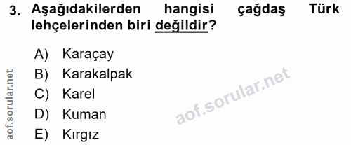 3. soru: Aşağıdakilerden hangisi çağdaş Türk lehçelerinden biri değildir? A) Karaçay B) Karakalpak C) Karel D) Kuman E) Kırgız
