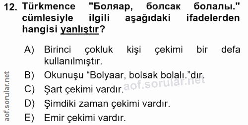 12. soru: Türkmence "Боляар, болсак болалы." cümlesiyle ilgili aşağıdaki ifadelerden hangisi yanlıştır? A) Birinci çokluk kişi…