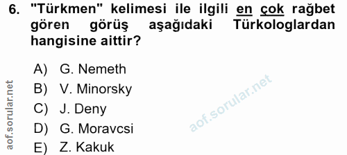 6. soru: "Türkmen" kelimesi ile ilgili en çok rağbet gören görüş aşağıdaki Türkologlardan hangisine aittir? A) G. Nemeth B) V.…