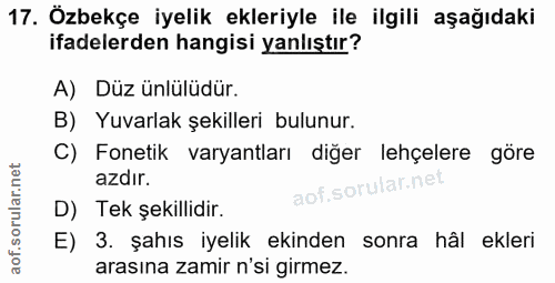 17. soru: Özbekçe iyelik ekleriyle ile ilgili aşağıdaki ifadelerden hangisi yanlıştır? A) Düz ünlülüdür. B) Yuvarlak şekilleri…