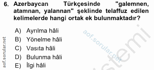 6. soru: Azerbaycan Türkçesinde "galemnen, atamnan, yalannan" şeklinde telaffuz edilen kelimelerde hangi ortak ek bulunmaktadı…