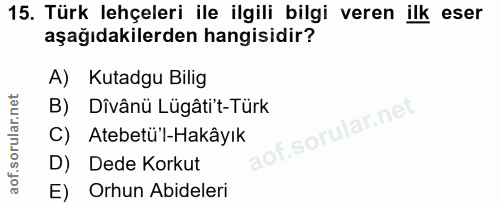 15. soru: Türk lehçeleri ile ilgili bilgi veren ilk eser aşağıdakilerden hangisidir? A) Kutadgu Bilig B) Dîvânü Lügâti't-Türk C…