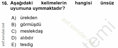 16. soru: Aşağıdaki kelimelerin hangisi ünsüz uyumuna uymaktadır? A) ürekden B) görmüşdü aof.sorular.i C) meslekdaş D) alıbdır…