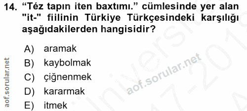 14. soru: "Téz tapın iten baxtımı." cümlesinde yer alan "it-" fiilinin Türkiye Türkçesindeki karşılığı aşağıdakilerden hangisid…