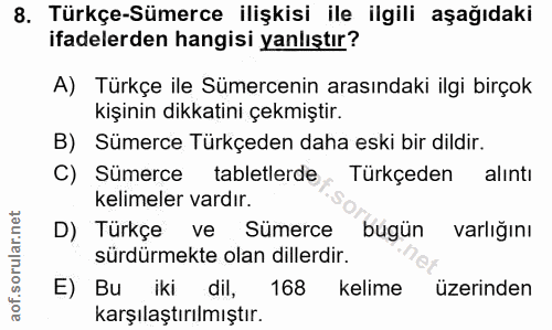 8. soru: Türkçe-Sümerce ilişkisi ile ilgili aşağıdaki ifadelerden hangisi yanlıştır? A) Türkçe ile Sümercenin arasındaki ilgi…