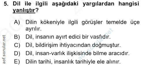 5. soru: Dil ile ilgili aşağıdaki yargılardan hangisi yanlıştır? A) Dilin kökeniyle ilgili görüşler temelde üçe ayrılır. B) Di…