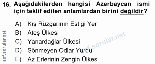 16. soru: Aşağıdakilerden hangisi Azerbaycan ismi için teklif edilen anlamlardan birini değildir? A) Kış Rüzgarının Estiği Yer…