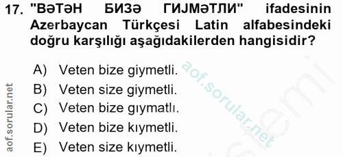 17. soru: "ВэТЭН БИЗЭ ГИЛМАТЛИ" ifadesinin Azerbaycan Türkçesi Latin alfabesindeki doğru karşılığı aşağıdakilerden hangisidir?…