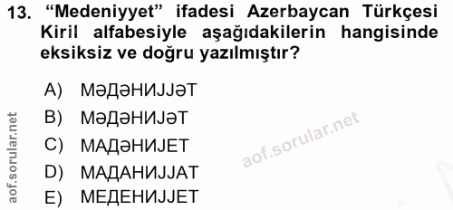 13. soru: "Medeniyyet" ifadesi Azerbaycan Türkçesi Kiril alfabesiyle aşağıdakilerin hangisinde eksiksiz ve doğru yazılmıştır? A…