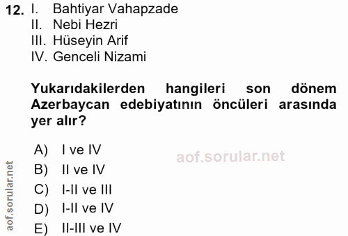 12. soru: l. Bahtiyar Vahapzade II. Nebi Hezri III. Hüseyin Arif IV. Genceli Nizami Yukarıdakilerden hangileri son dönem Azerba…