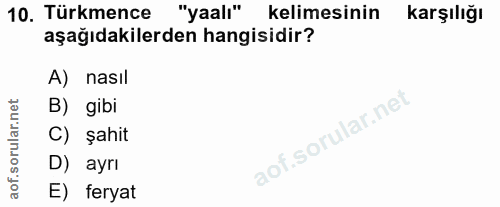 10. soru: Türkmence "yaalı" kelimesinin karşılığı aşağıdakilerden hangisidir? A) nasıl B) gibi C) şahit D) ayrı E) feryat