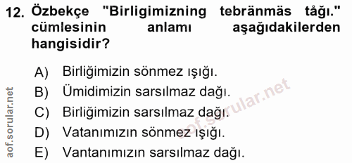 12. soru: Özbekçe "Birligimizning tebränmäs tåğı." cümlesinin anlamı aşağıdakilerden hangisidir? A) Birliğimizin sönmez ışığı.…