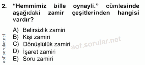 2. soru: "emmimiz bille oynayli." cümlesinde aşağıdaki zamir çeşitlerinden hangisi vardır? A) Belirsizlik zamiri B) Kişi zamir…