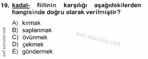 19. soru: kadal- fiilinin karşılığı aşağıdakilerden hangisinde doğru olarak verilmiştir? A) kırmak B) saplanmak C) övünmek D) ç…