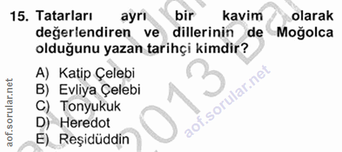 15. soru: Tatarları ayrı bir kavim olarak değerlendiren ve dillerinin de Moğolca olduğunu yazan tarihçi kimdir? A) Katip Çelebi…