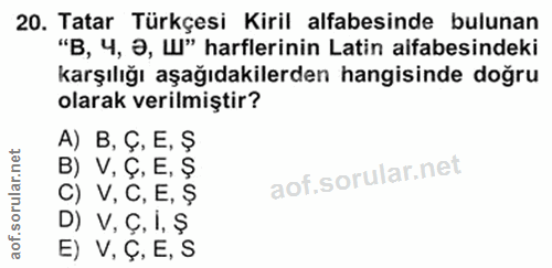 20. soru: Tatar Türkçesi Kiril alfabesinde bulunan "B, 4, a, Ш" harflerinin Latin alfabesindeki karşılığı aşağıdakilerden hangi…