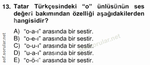 13. soru: Tatar Türkçesindeki "o" ünlüsünün ses değeri bakımından özelliği aşağıdakilerden hangisidir? A) "o-a-l" arasında bir…