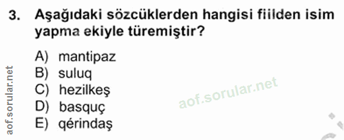 3. soru: Aşağıdaki sözcüklerden hangisi fiilden isim yapma ekiyle türemiştir? A) mantipaz B) suluq aof.sorular.n C) hezilkeş D…