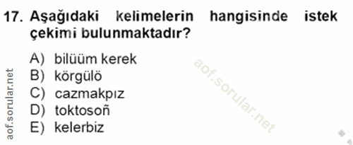 17. soru: Aşağıdaki kelimelerin hangisinde istek çekimi bulunmaktadır? A) bilüüm kerek B) körgülö C) cazmakpız D) toktosoñ E) k…