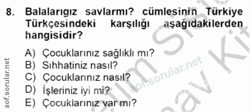 8. soru: Balalarıgız savlarmı? cümlesinin Türkiye Türkçesindeki karşılığı aşağıdakilerden hangisidir? A) Çocuklarınız sağlıklı…