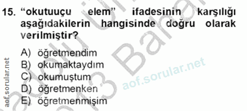15. soru: "okutuuçu •elem" ifadesinin karşılığı aşağıdakilerin hangisinde doğru olarak verilmiştir? A) öğretmendim B) okumaktay…