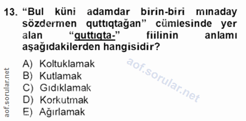 13. soru: "Bul küni adamdar birin-biri i minaday sözdermen quttıqtağan" cümlesinde yer alan "guttigta." fiilinin anlamı aşağıda…