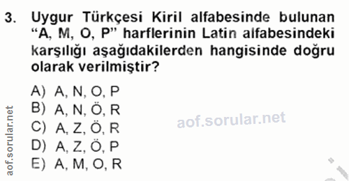 3. soru: Uygur Türkçesi Kiril alfabesinde bulunan "A, M, O, P" harflerinin Latin alfabesindeki karşılığı aşağıdakilerden hangi…