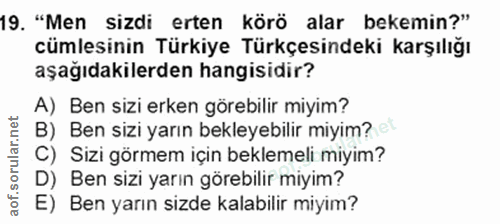 19. soru: "Men sizdi erten körö alar bekemin?" cümlesinin Türkiye Türkçesindeki karşılığı aşağıdakilerden hangisidir? A) Ben si…