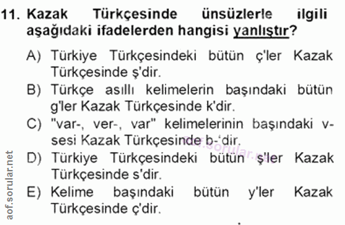 11. soru: Kazak Türkçesinde ünsüzlerle ilgili aşağıdaki ifadelerden hangisi yanlıştır? A) Türkiye Türkçesindeki bütün ç'ler Kaz…