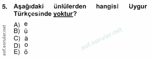 5. soru: Aşağıdaki ünlülerden hangisi Uygur Türkçesinde yoktur? A) e B) ü ä of. E) ö