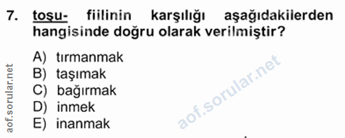 7. soru: toşu- fiilinin karşılığı aşağıdakilerden hangisinde doğru olarak verilmiştir? A) tırmanmak B) taşimak C) bağırmak D)…
