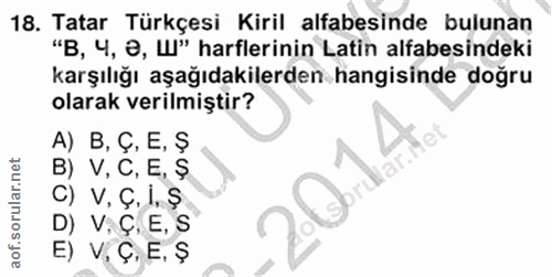 18. soru: Tatar Türkçesi Kiril alfabesinde bulunan "B, 4, O, Ш" harflerinin Latin alfabesindeki karşılığı aşağıdakilerden hangi…