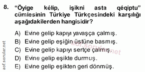 8. soru: "Öyige kélip, işikni asta gégiptu" cümlesinin Türkiye Türkçesindeki karşılığı aşağıdakilerden hangisidir? A) Evine ge…