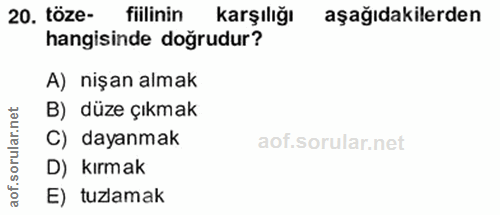 20. soru: töze- fillinin karşılığı aşağıdakilerden hangisinde doğrudur? A) nişan almak rular.net B) düze çıkmak C) dayanmak D)…