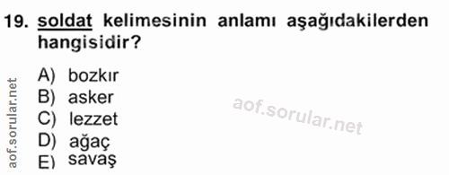 19. soru: soldat kelimesinin anlamı aşağıdakilerden hangisidir? A) bozkır B) asker C) lezzet D) ağaç E) savaş