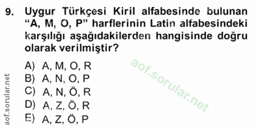 9. soru: Uygur Türkçesi Kiril alfabesinde bulunan "A, M, O, P" harflerinin Latin alfabesindeki karşılığı aşağıdakilerden hangi…