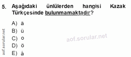 5. soru: Aşağıdaki ünlülerden hangisi Kazak Türkçesinde bulunmamaktadır? A) ä lar.net B) ü C) o D) Ö aof. E) å