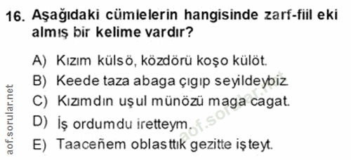 16. soru: Aşağıdaki cümlelerin hangisinde zarf-fiil eki almış bir kelime vardır? A) Kızım külsö, közdörü koşo külöt. B) Keede t…