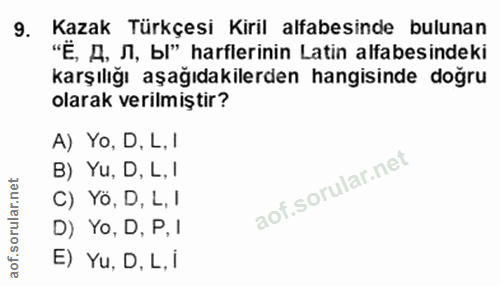 9. soru: Kazak Türkçesi Kiril alfabesinde bulunan "Ё, Д, Л, Ы" harflerinin Latin alfabesindeki karşılığı aşağıdakilerden hangi…