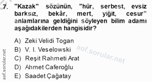 7. soru: "Kazak" sözünün, "hür, serbest, evsiz barksiz, bekâr, mert, yigit, cesur" anamlarına geldigini söyleyen bilim adamı a…
