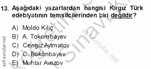 13. soru: Aşağıdaki yazarlardan hangisi Kırgız Türk edebiyatının temsilcilerinden biri değildir? A) Moldo Kılıç 60 B) A. Tokomb…