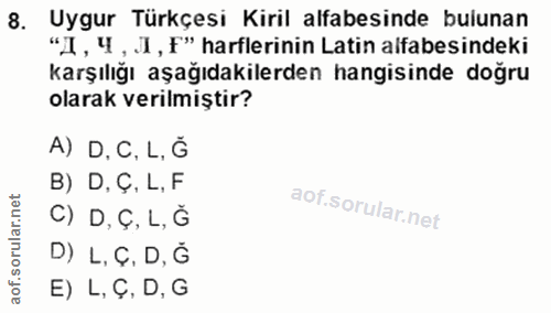 8. soru: Uygur Türkçesi Kiril alfabesinde bulunan "Д, Ч, J, f" harflerinin Latin alfabesindeki karşılığı aşağıdakilerden hangi…