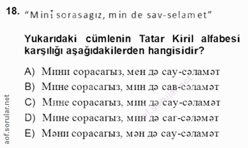 18. soru: "Mini sorasagız, min de sav-selamet" Yukarıdaki cümlenin Tatar Kiril alfabesi karşılığı aşağıdakilerden hangisidir? А…